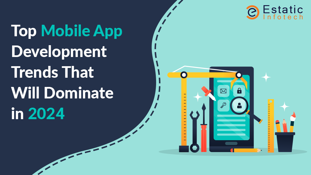 Top Mobile App Development Trends That Will Dominate in 2024