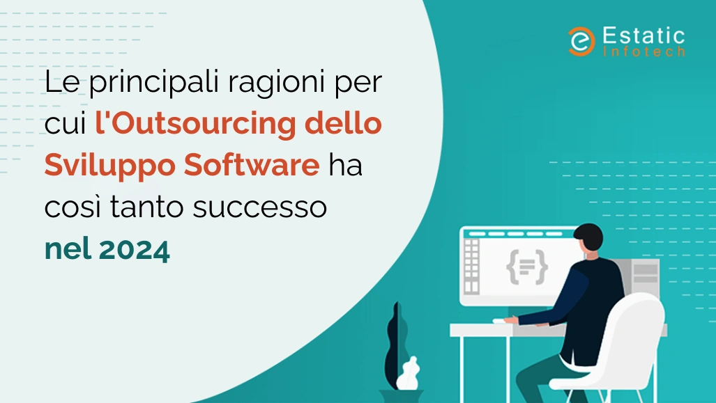 Principali motivi per cui l'outsourcing dello sviluppo software ha così tanto successo nel 2024