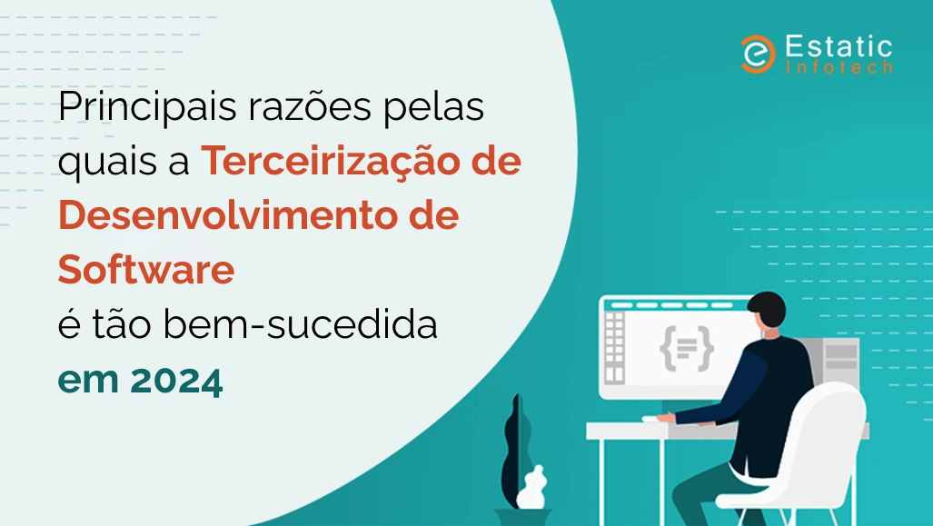 Principais motivos pelos quais a terceirização do desenvolvimento de software é tão bem-sucedida em 2024