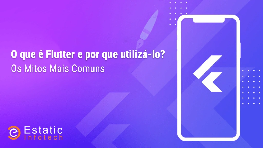 O que é e por que usar o Flutter? Os mitos mais comuns