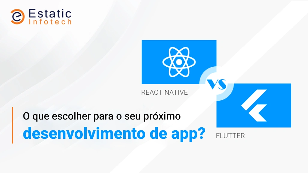 Flutter ou React Native: qual escolher para o desenvolvimento do seu próximo aplicativo?
