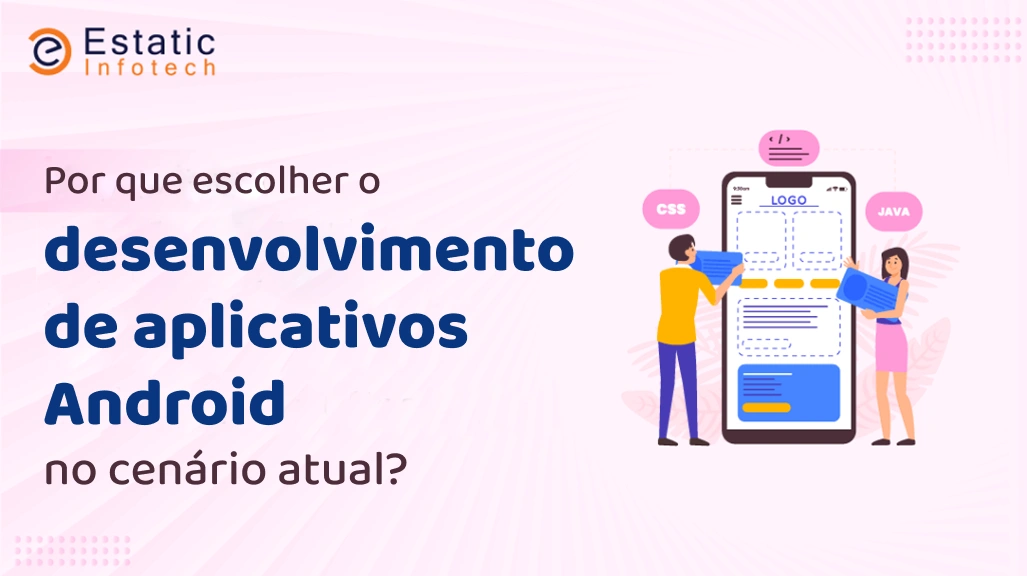 Por que escolher o desenvolvimento de aplicativos Android no cenário atual?