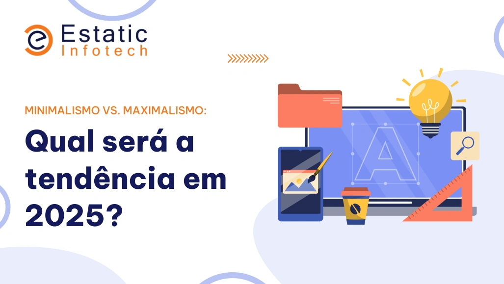 Minimalismo versus Maximalismo: Qual será a tendência em 2025?