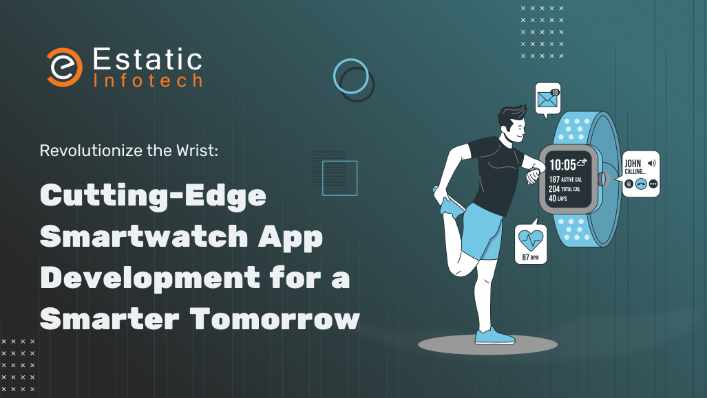 Revolutionize the Wrist: Cutting-Edge Smartwatch App Development for a Smarter Tomorrow