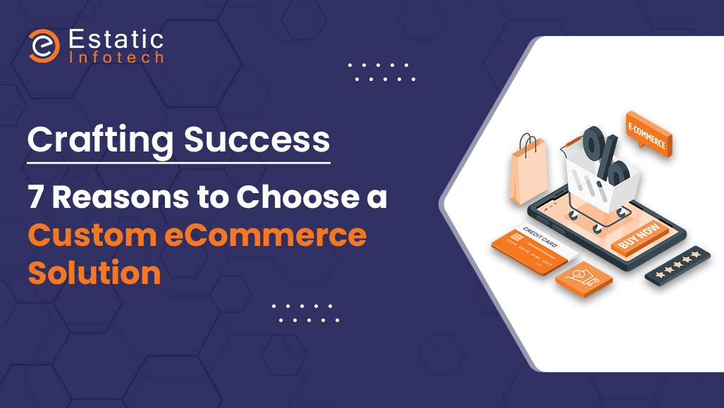 Crafting Success: 7 Reasons to Choose a Custom eCommerce Solution