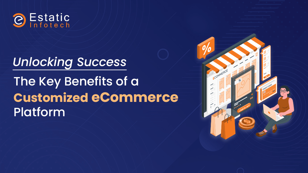 Unlocking Success: The Key Benefits of a Customized eCommerce Platform