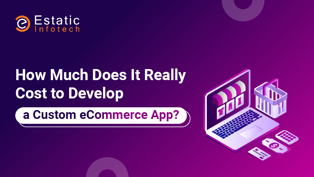 How Much Does It Really Cost to Develop a Custom eCommerce App?