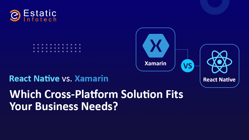 React Native vs. Xamarin: Which Cross-Platform Solution Fits Your Business Needs?