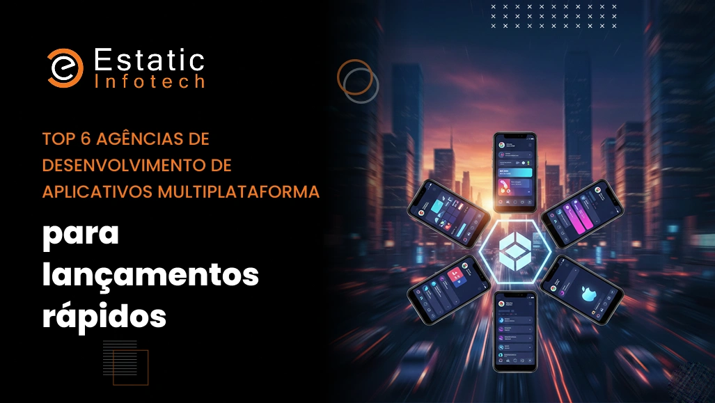 Top 6 Agências de Desenvolvimento de Aplicativos Cross-Platform para Lançamentos Rápidos