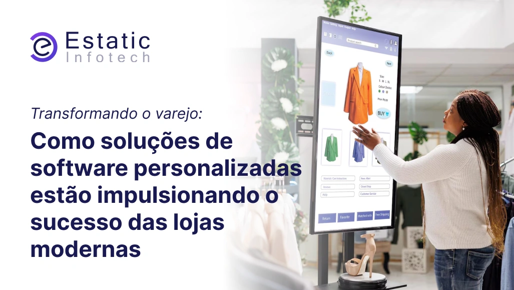 Transformando o Varejo: como soluções de software personalizadas estão impulsionando o sucesso das lojas modernas