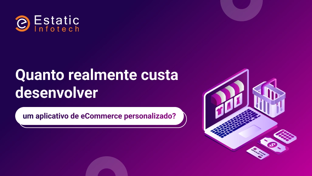 Qual é o custo real para desenvolver um aplicativo de comércio eletrônico personalizado?