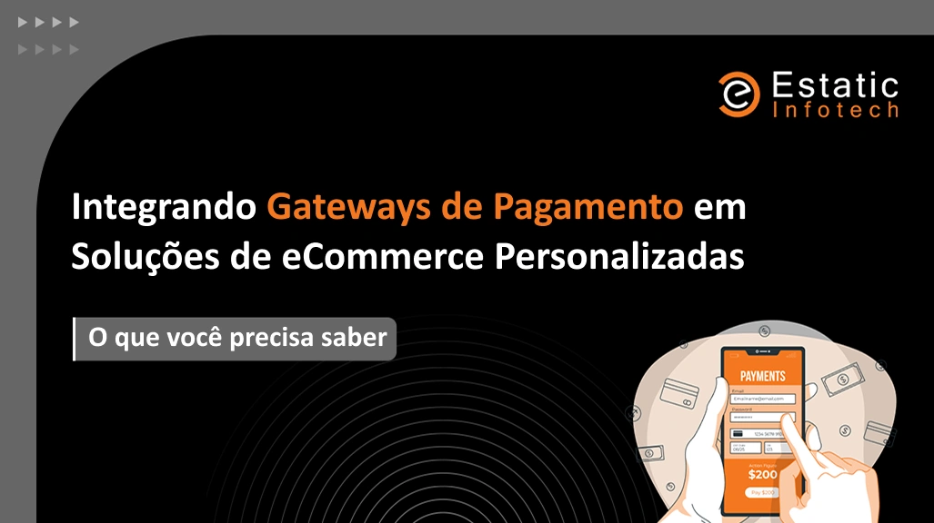 Integração de gateways de pagamento em soluções de e-commerce personalizadas: o que você precisa saber