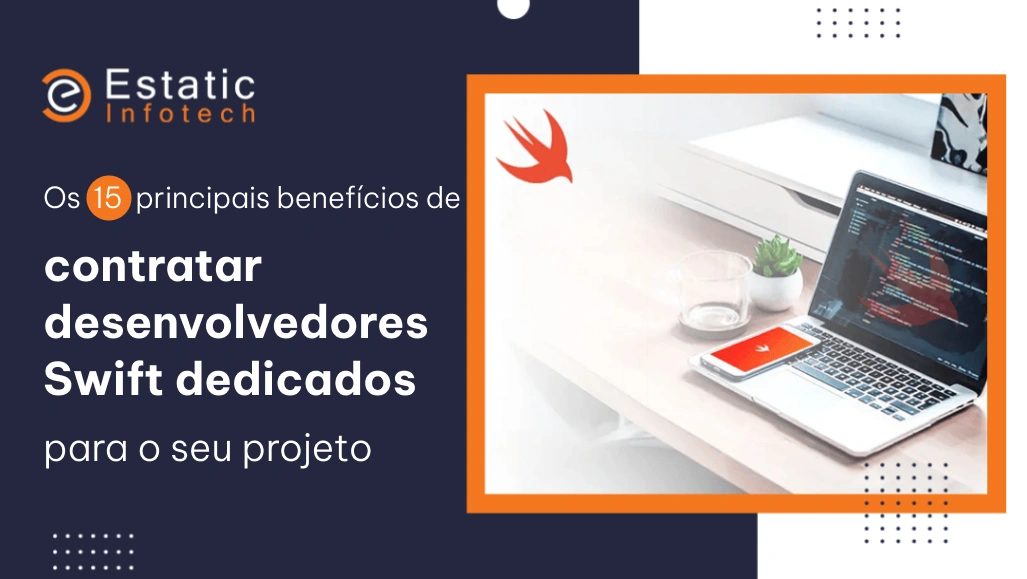 Os 15 principais benefícios de contratar desenvolvedores Swift dedicados para o seu projeto