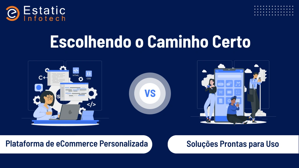 Escolhendo o caminho certo: Plataforma de e-commerce personalizada versus soluções prontas