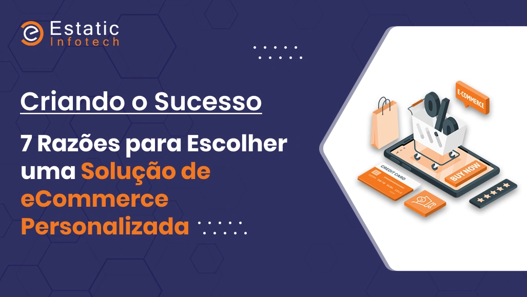 Construindo o Sucesso: 7 Motivos para Escolher uma Solução de E-commerce Personalizada