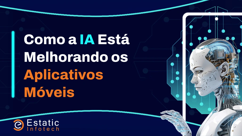 Como a IA Está Melhorando os Aplicativos Móveis