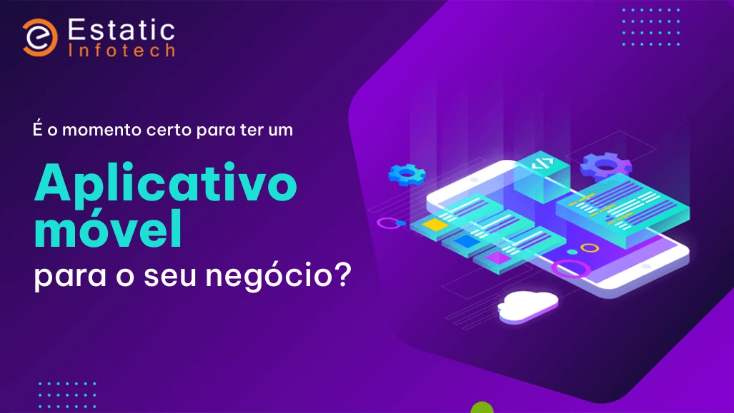 Será que chegou a hora certa de lançar um aplicativo móvel para o seu negócio?