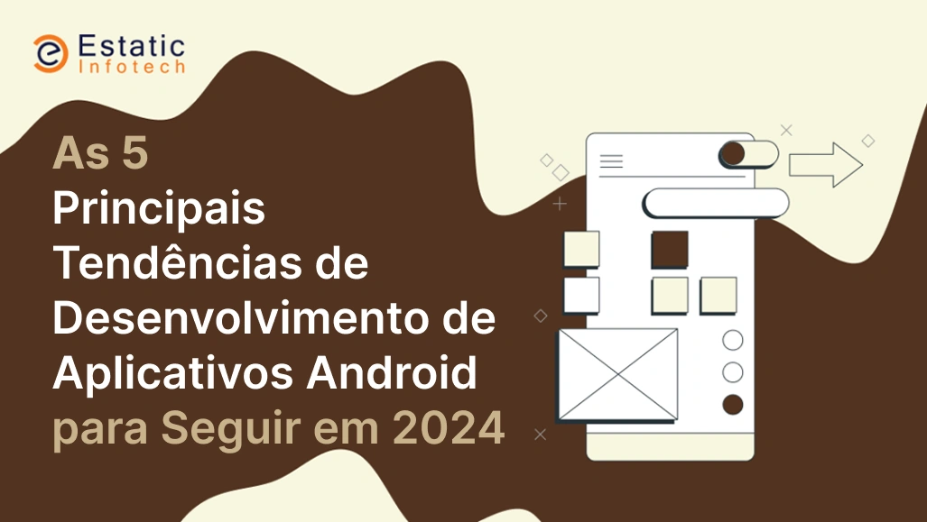 As 5 principais tendências de desenvolvimento de aplicativos Android para acompanhar em 2024