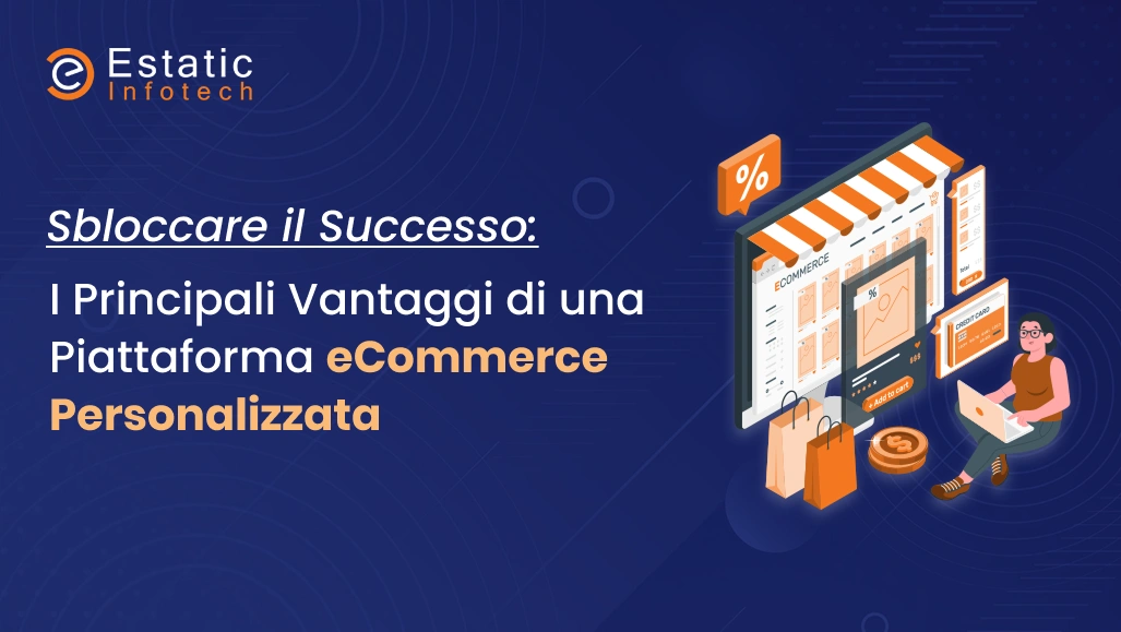 Sbloccare il successo: i principali vantaggi di una piattaforma eCommerce personalizzata