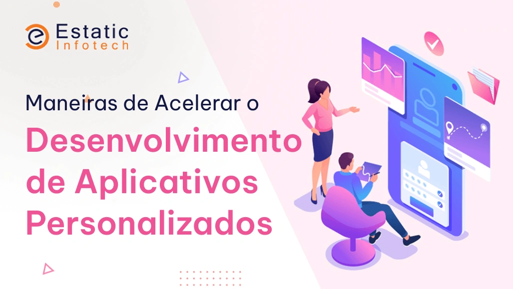 Formas de acelerar o desenvolvimento de aplicativos personalizados