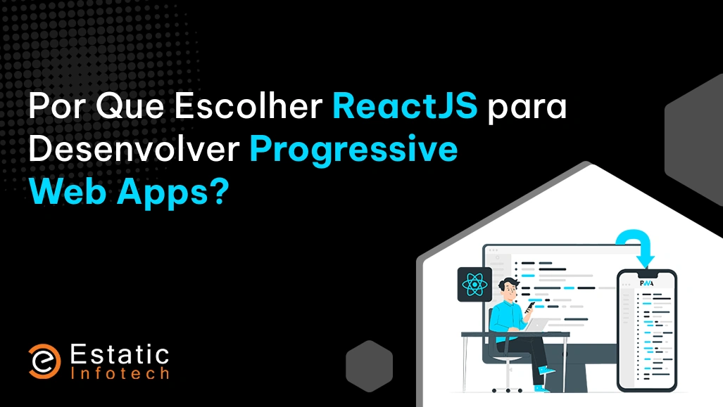 Por que escolher ReactJS para criar aplicativos web progressivos?