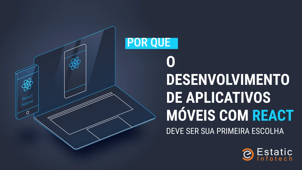 Por que o desenvolvimento de aplicativos móveis com React deve ser sua primeira opção?