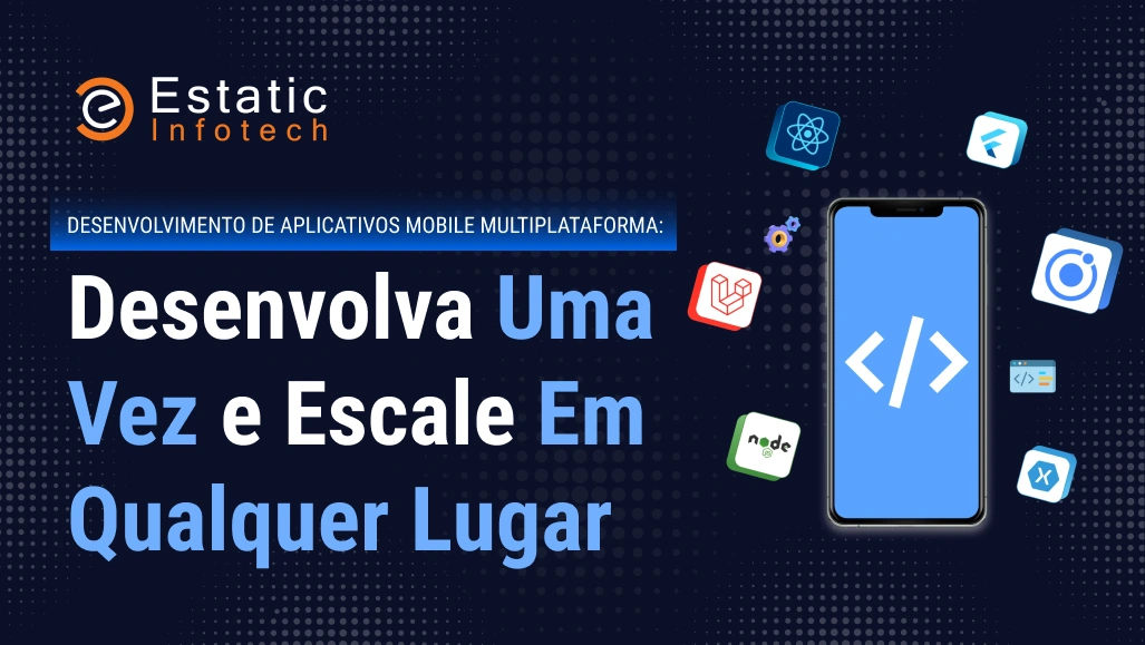 Desenvolvimento de Aplicativos Mobile Multiplataforma: Desenvolva Uma Vez e Escale em Qualquer Lugar
