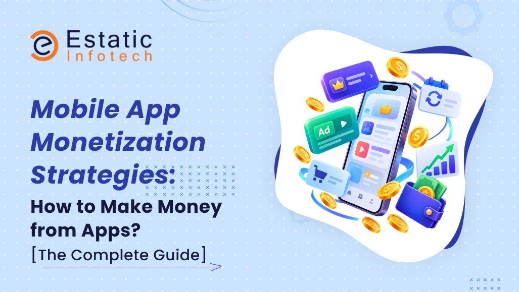 Mobile App Monetization Strategies: How to Make Money from Apps? [The Complete Guide]