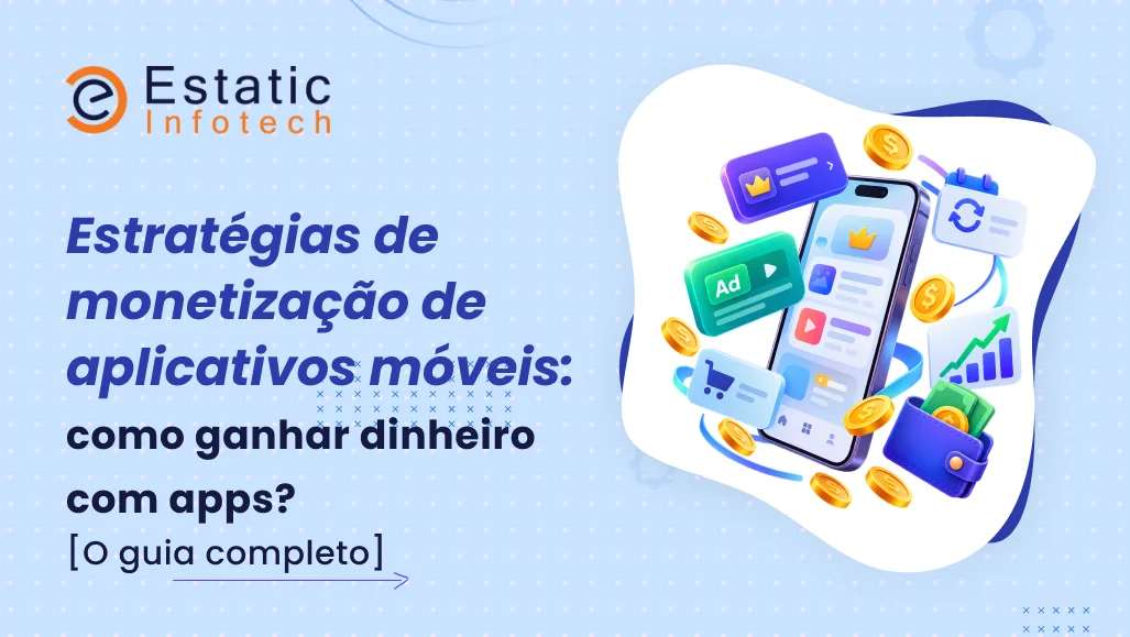 Estratégias de Monetização de Aplicativos: Como Ganhar Dinheiro com Aplicativos? [O Guia Completo]